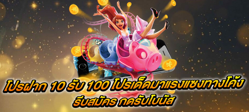 โปรฝาก 10 รับ 100 โปรเด็ดมาแรงแซงทางโค้ง รีบสมัคร กดรับโบนัส